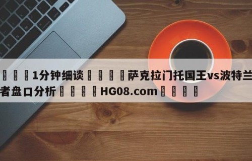 💦1分钟细谈👇萨克拉门托国王vs波特兰开拓者盘口分析👇HG08.com💯