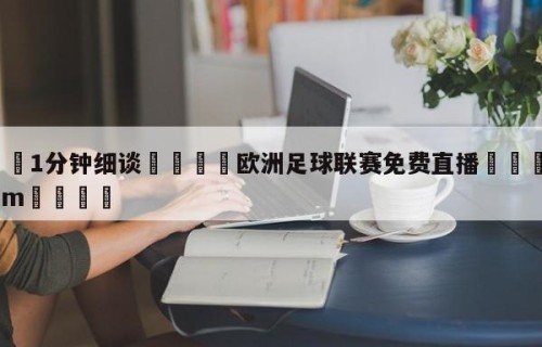 💦1分钟细谈👇欧洲足球联赛免费直播👇HG08.com💯