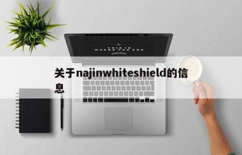 关于najinwhiteshield的信息