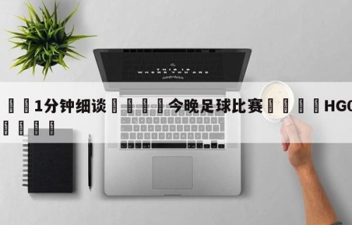 💦1分钟细谈👇今晚足球比赛👇HG08.com💯