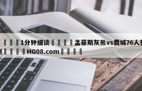 💦1分钟细谈👇孟菲斯灰熊vs费城76人预测👇HG08.com💯