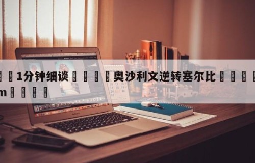 💦1分钟细谈👇奥沙利文逆转塞尔比👇HG08.com💯