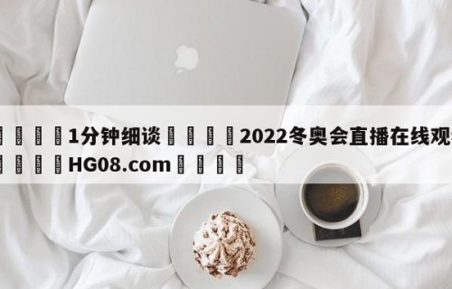 💦1分钟细谈👇2022冬奥会直播在线观看👇HG08.com💯